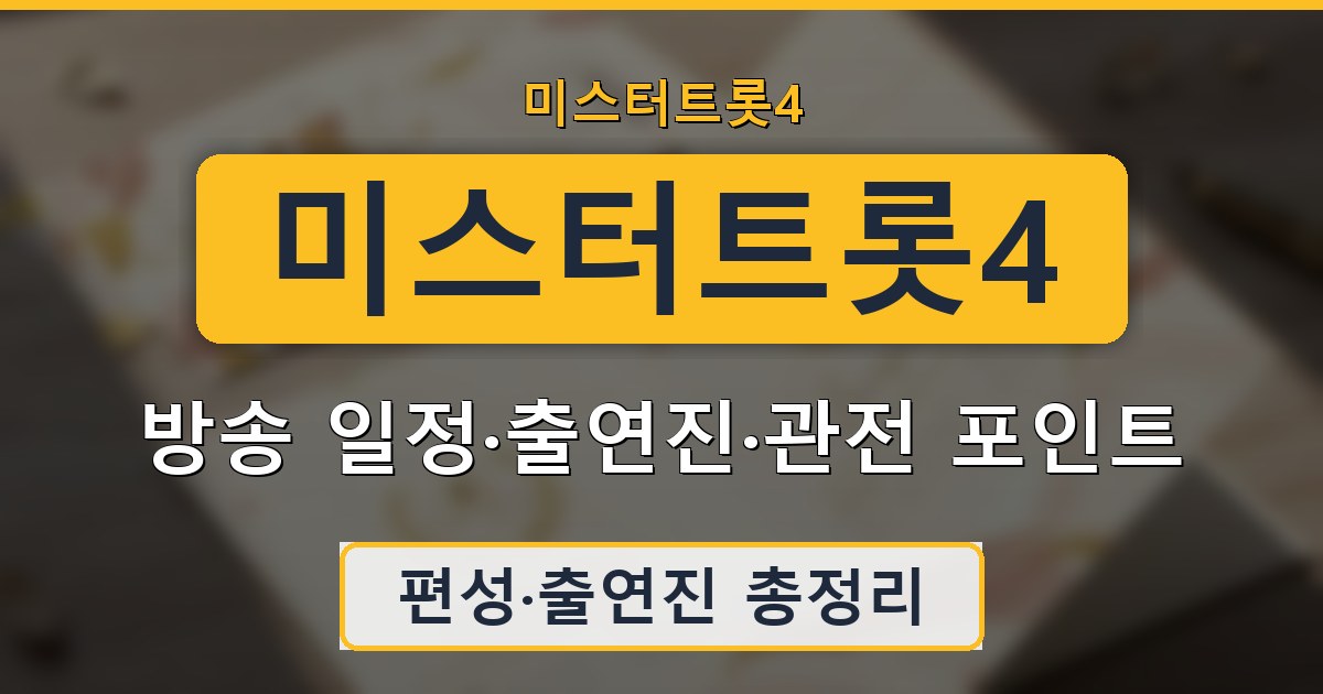 미스터트롯4 - 방송 일정·출연진·관전 포인트 정리