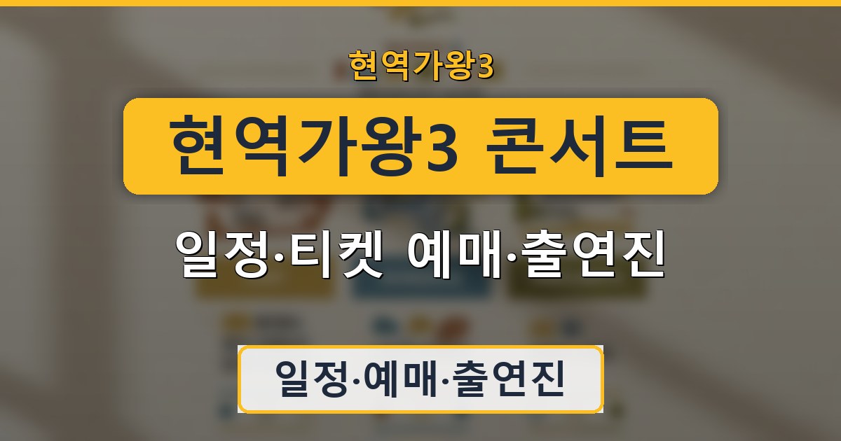 현역가왕3 콘서트 - 일정·티켓 예매·출연진 정리